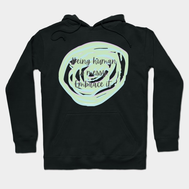 Being human is messy embrace it Hoodie by system51